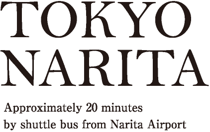 TOKYO NARITA Approximately 20 minutes by shuttle bus from Narita Airport